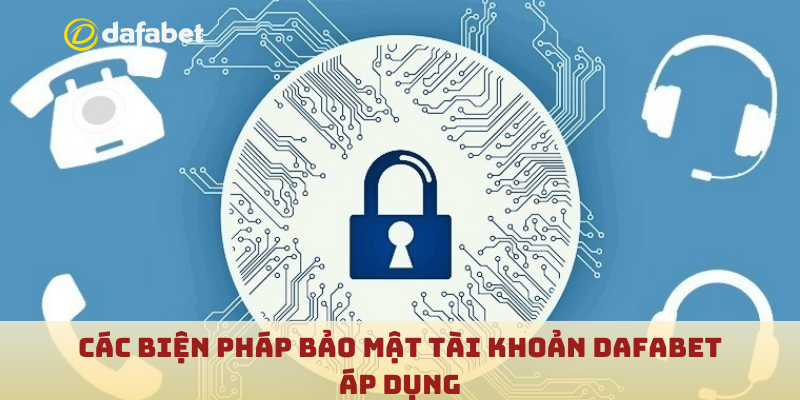 Các biện pháp bảo mật tài khoản Dafabet áp dụng
