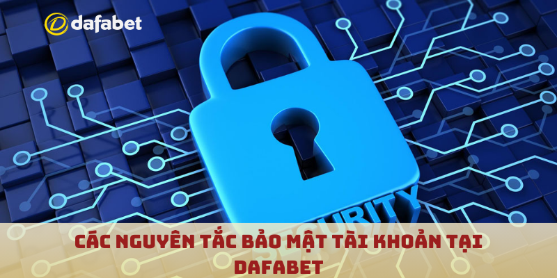 Các nguyên tắc bảo mật tài khoản tại Dafabet