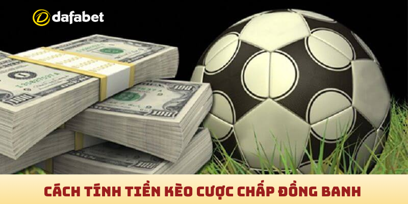 Cách tính tiền kèo chấp đồng banh