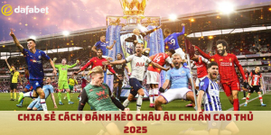 Chia sẻ cách đánh kèo Châu Âu chuẩn cao thủ 2025