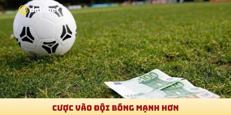 Cược vào đội bóng mạnh hơn