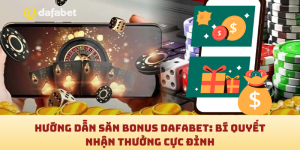 Hướng dẫn săn bonus Dafabet: Bí quyết nhận thưởng cực đỉnh