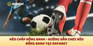 Kèo chấp đồng banh - Hướng dẫn chơi kèo đồng banh tại Dafabet