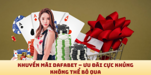 Khuyến mãi Dafabet – Ưu đãi cực khủng không thể bỏ qua