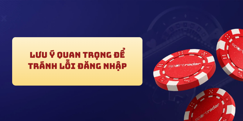 Lưu ý quan trọng để tránh lỗi đăng nhập