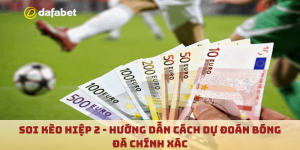 Soi Kèo Hiệp 2 - Hướng Dẫn Cách Dự Đoán Bóng Đá Chính Xác