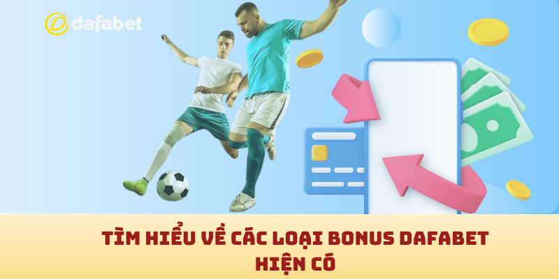 Tìm hiểu về các loại bonus Dafabet hiện có