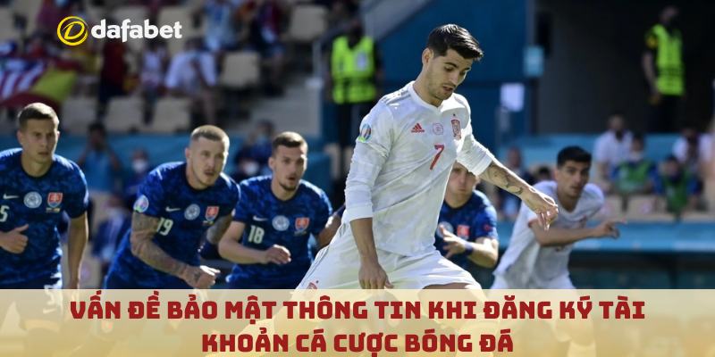 Vấn đề bảo mật thông tin khi đăng ký tài khoản cá cược bóng đá