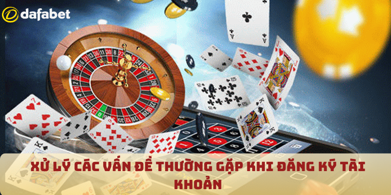 Xử lý các vấn đề thường gặp khi đăng ký tài khoản