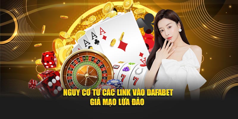 Nguy cơ từ các link vào Dafabet giả mạo lừa đảo